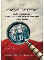 Ku „Nowemu barokowi”; Myśl polityczna Karola Stefana Frycza (1910-1942). Wybór źródeł